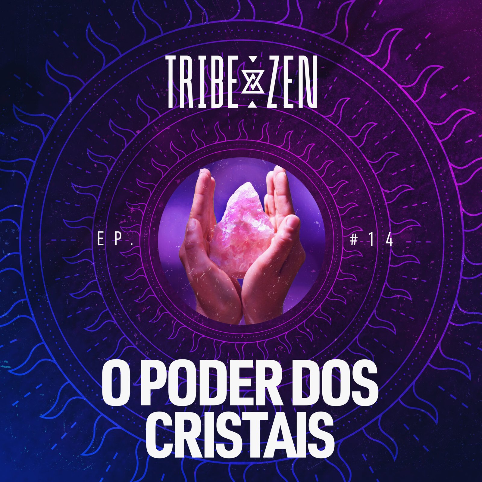 Capa - 014 - O PODER DOS CRISTAIS Tribe Zen Podcast