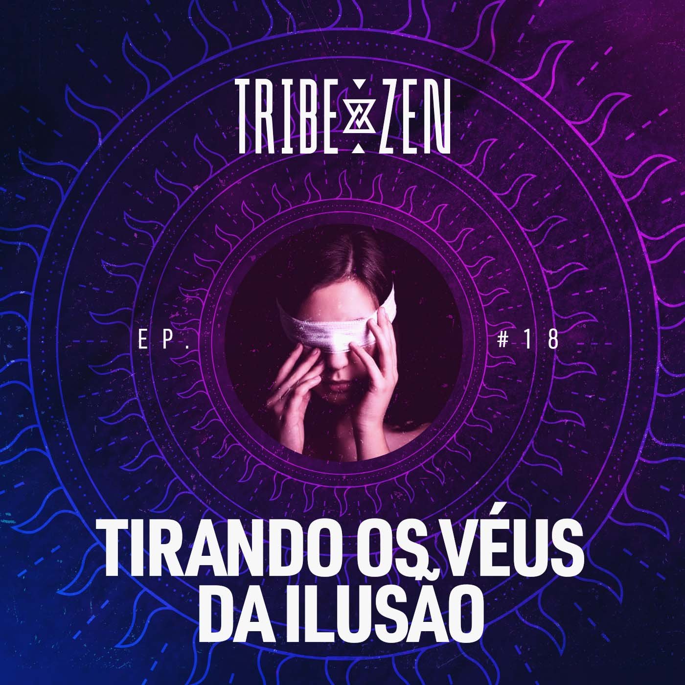 Capa do episódio 18 - Tirando os Véus da Ilusão no Tribe Zen Podcast